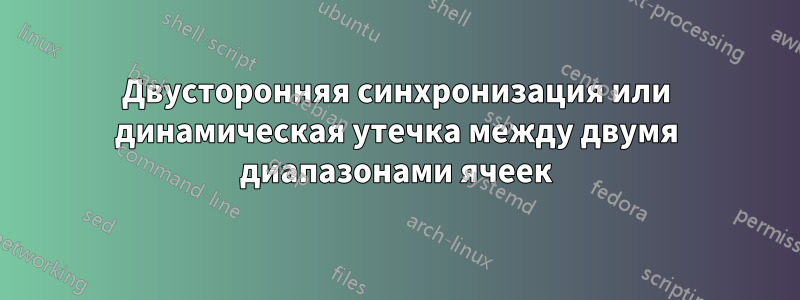 Двусторонняя синхронизация или динамическая утечка между двумя диапазонами ячеек