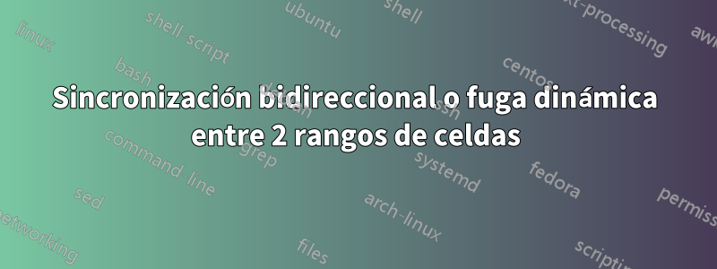 Sincronización bidireccional o fuga dinámica entre 2 rangos de celdas