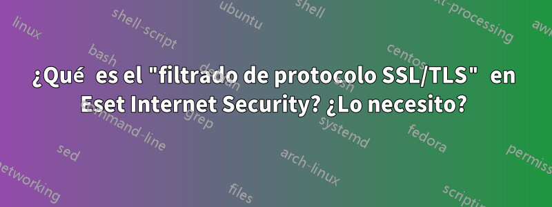 ¿Qué es el "filtrado de protocolo SSL/TLS" en Eset Internet Security? ¿Lo necesito?