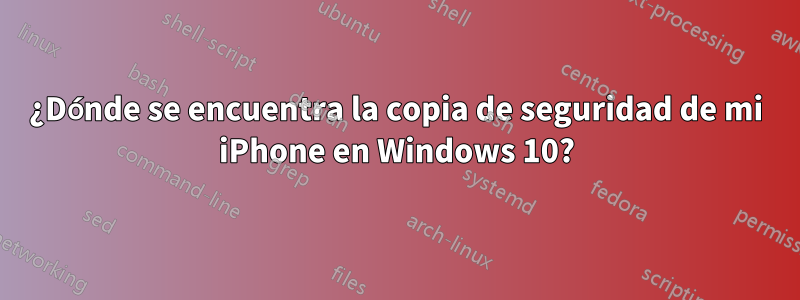¿Dónde se encuentra la copia de seguridad de mi iPhone en Windows 10?