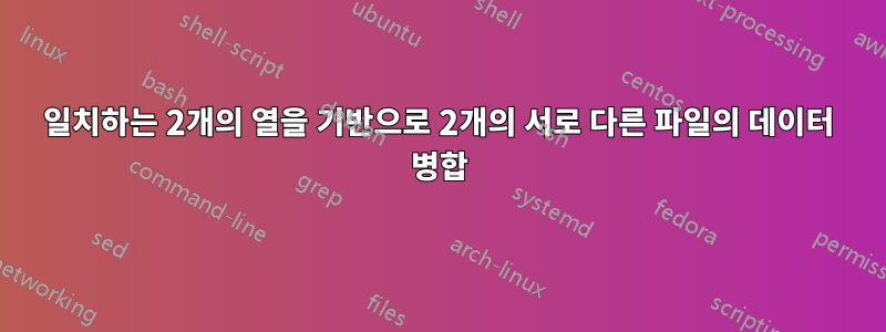 일치하는 2개의 열을 기반으로 2개의 서로 다른 파일의 데이터 병합