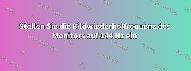 Stellen Sie die Bildwiederholfrequenz des Monitors auf 144 Hz ein