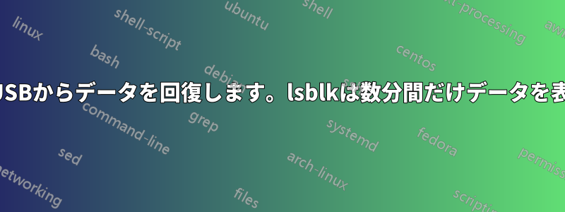 故障したUSBからデータを回復します。lsblkは数分間だけデータを表示します