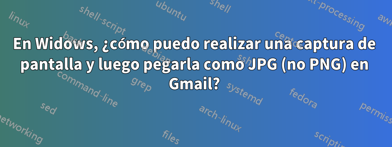 En Widows, ¿cómo puedo realizar una captura de pantalla y luego pegarla como JPG (no PNG) en Gmail?
