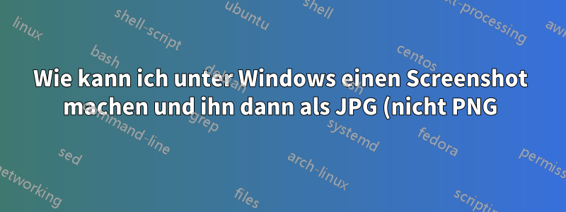 Wie kann ich unter Windows einen Screenshot machen und ihn dann als JPG (nicht PNG) in Gmail einfügen?