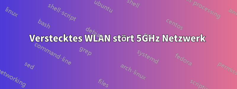 Verstecktes WLAN stört 5GHz Netzwerk