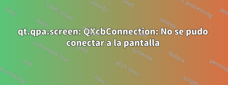 qt.qpa.screen: QXcbConnection: No se pudo conectar a la pantalla