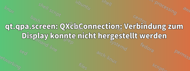 qt.qpa.screen: QXcbConnection: Verbindung zum Display konnte nicht hergestellt werden