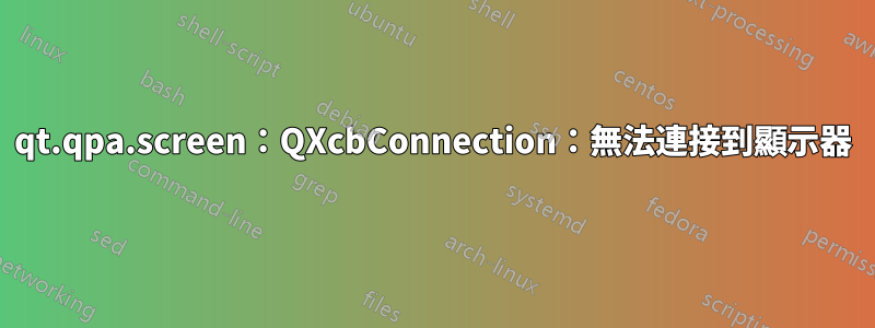 qt.qpa.screen：QXcbConnection：無法連接到顯示器
