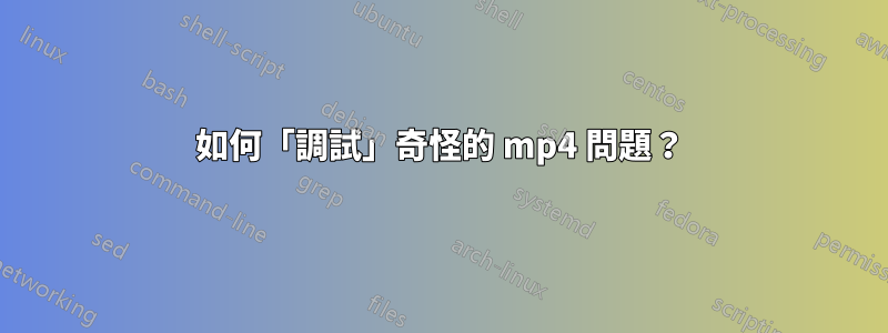 如何「調試」奇怪的 mp4 問題？
