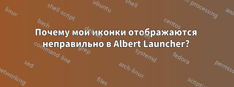 Почему мои иконки отображаются неправильно в Albert Launcher?