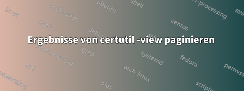 Ergebnisse von certutil -view paginieren