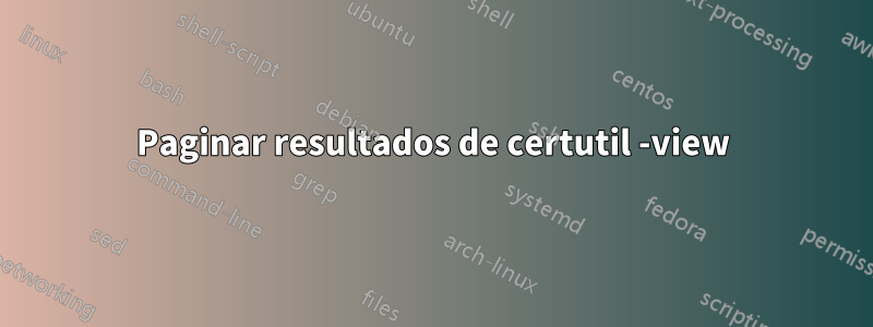 Paginar resultados de certutil -view