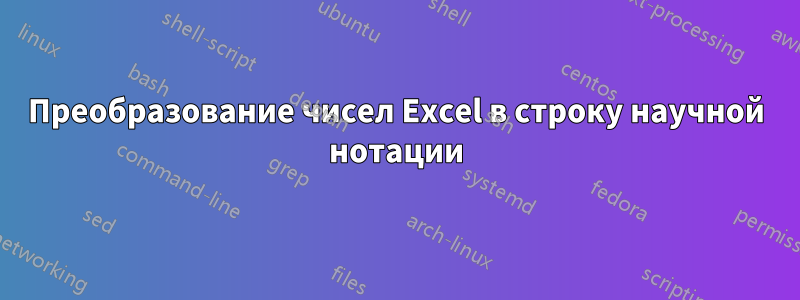 Преобразование чисел Excel в строку научной нотации