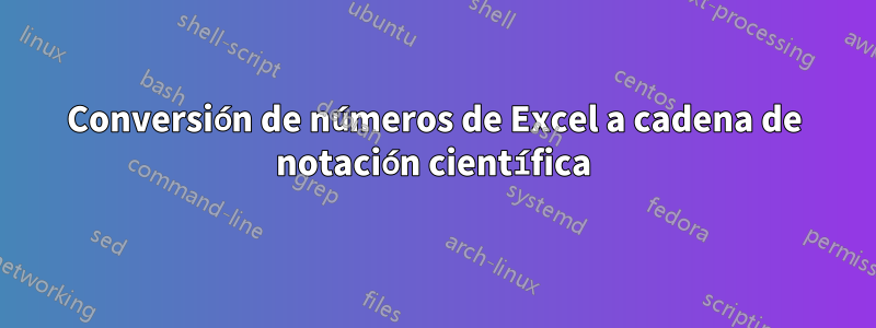 Conversión de números de Excel a cadena de notación científica