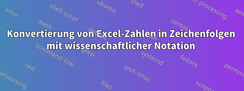 Konvertierung von Excel-Zahlen in Zeichenfolgen mit wissenschaftlicher Notation