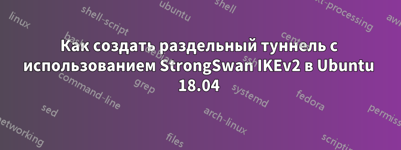 Как создать раздельный туннель с использованием StrongSwan IKEv2 в Ubuntu 18.04