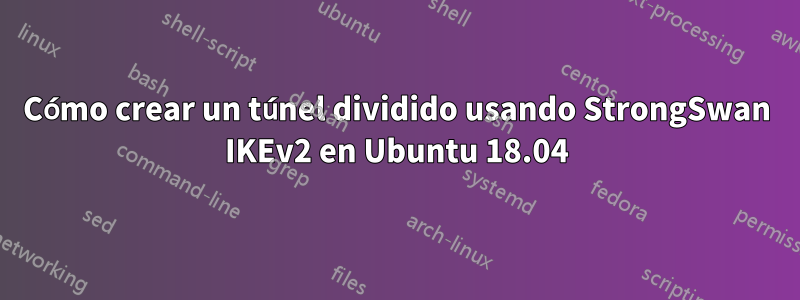 Cómo crear un túnel dividido usando StrongSwan IKEv2 en Ubuntu 18.04