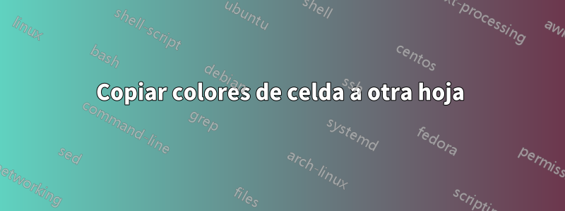 Copiar colores de celda a otra hoja