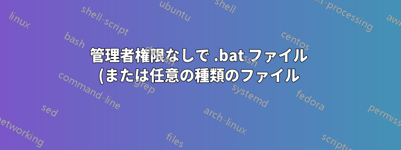 管理者権限なしで .bat ファイル (または任意の種類のファイル) を使用して exe または msi プログラムを実行する方法