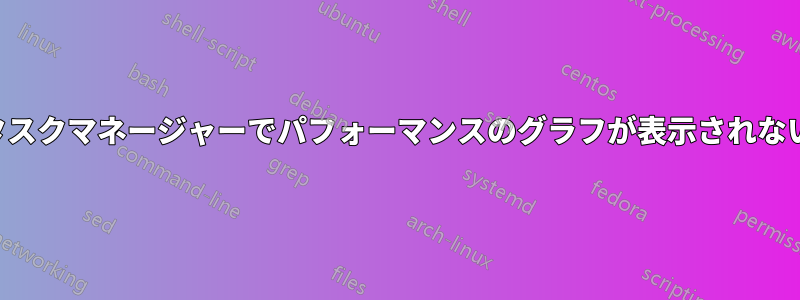 タスクマネージャーでパフォーマンスのグラフが表示されない