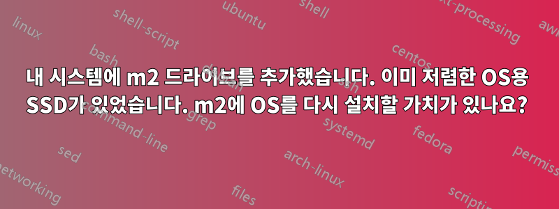 내 시스템에 m2 드라이브를 추가했습니다. 이미 저렴한 OS용 SSD가 있었습니다. m2에 OS를 다시 설치할 가치가 있나요?