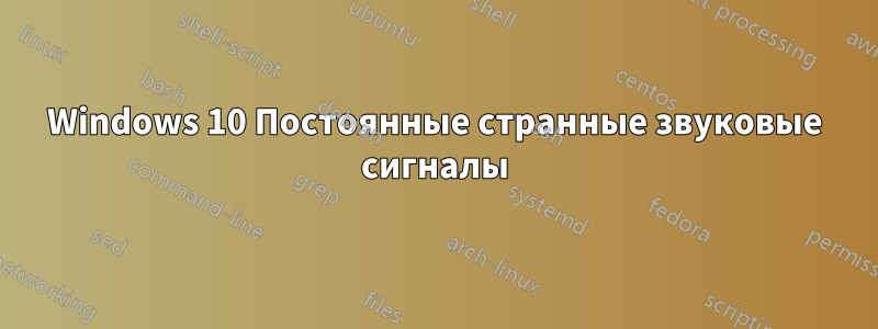 Windows 10 Постоянные странные звуковые сигналы