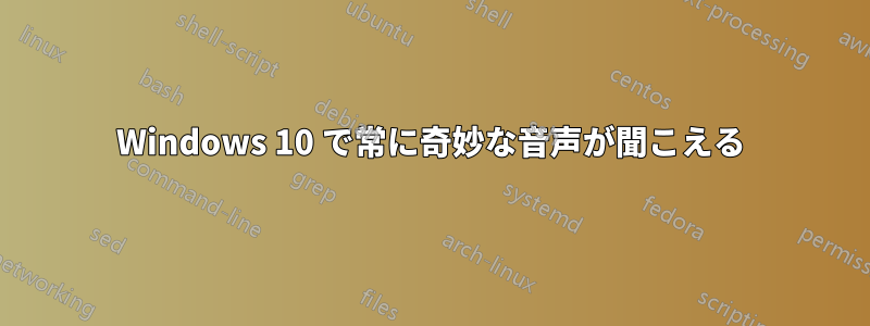 Windows 10 で常に奇妙な音声が聞こえる