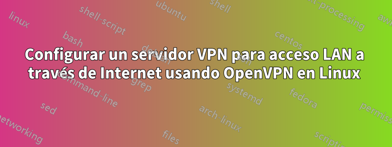 Configurar un servidor VPN para acceso LAN a través de Internet usando OpenVPN en Linux