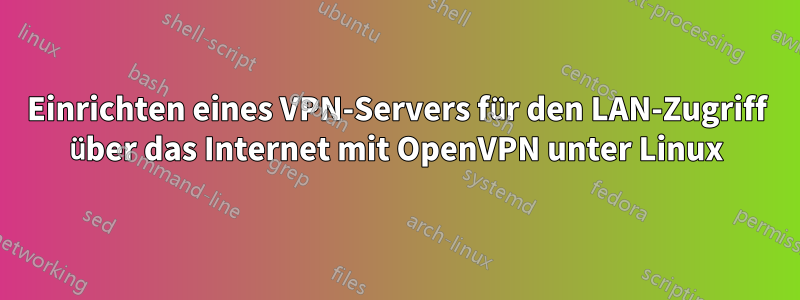 Einrichten eines VPN-Servers für den LAN-Zugriff über das Internet mit OpenVPN unter Linux