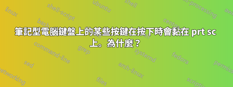 筆記型電腦鍵盤上的某些按鍵在按下時會黏在 prt sc 上。為什麼？