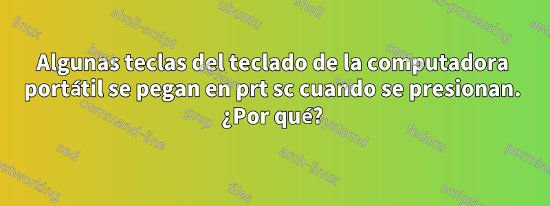 Algunas teclas del teclado de la computadora portátil se pegan en prt sc cuando se presionan. ¿Por qué?