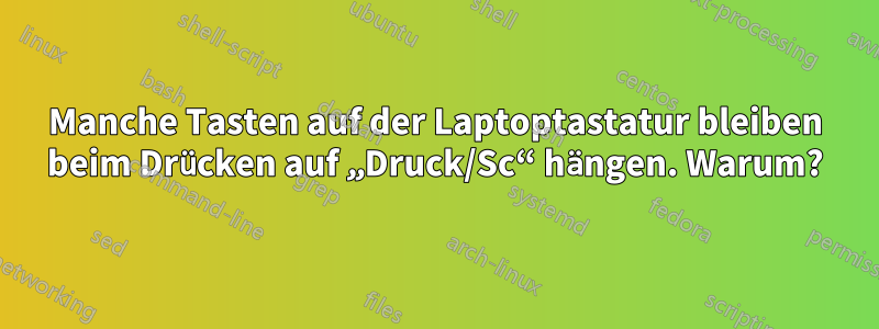 Manche Tasten auf der Laptoptastatur bleiben beim Drücken auf „Druck/Sc“ hängen. Warum?