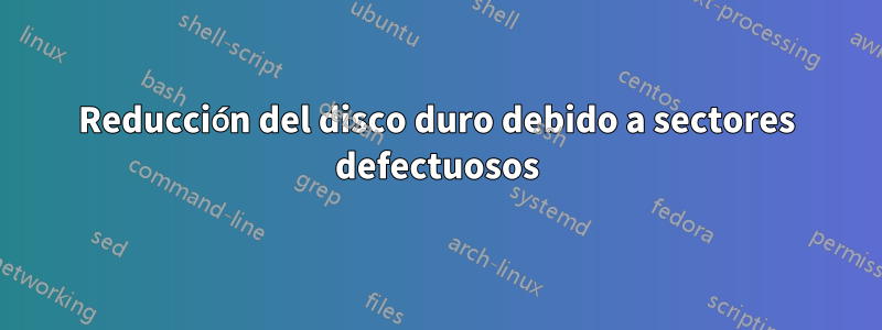 Reducción del disco duro debido a sectores defectuosos