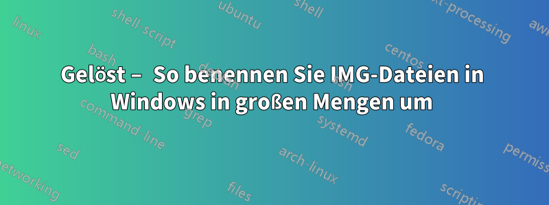 Gelöst – So benennen Sie IMG-Dateien in Windows in großen Mengen um