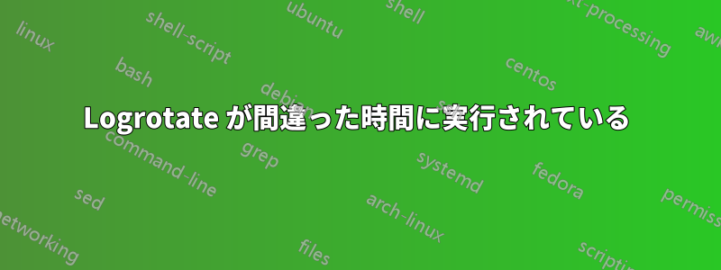 Logrotate が間違った時間に実行されている