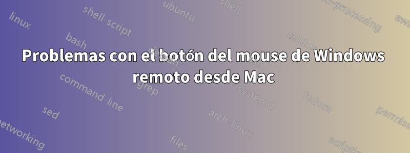 Problemas con el botón del mouse de Windows remoto desde Mac