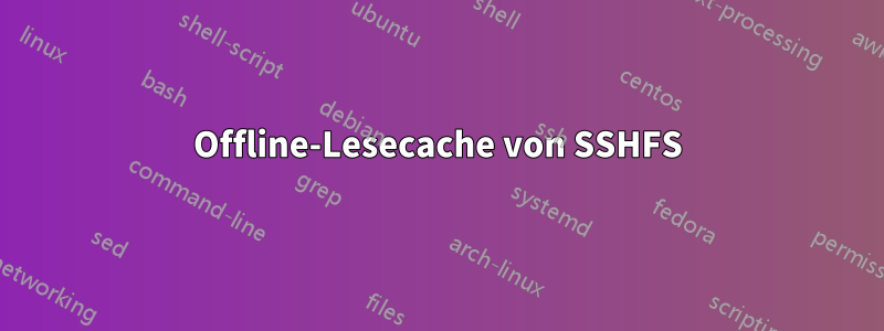 Offline-Lesecache von SSHFS