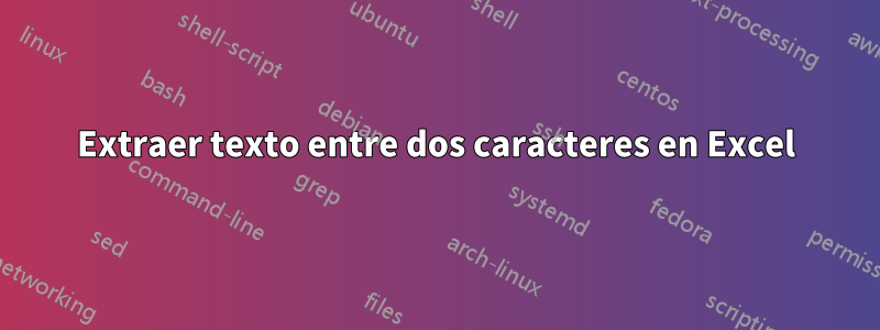 Extraer texto entre dos caracteres en Excel