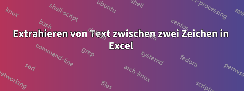 Extrahieren von Text zwischen zwei Zeichen in Excel