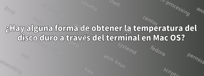 ¿Hay alguna forma de obtener la temperatura del disco duro a través del terminal en Mac OS?