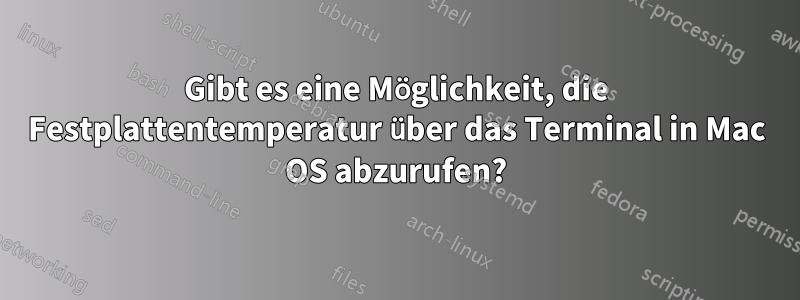 Gibt es eine Möglichkeit, die Festplattentemperatur über das Terminal in Mac OS abzurufen?