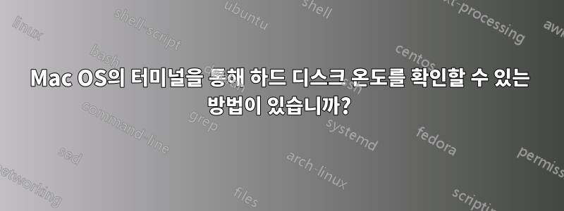 Mac OS의 터미널을 통해 하드 디스크 온도를 확인할 수 있는 방법이 있습니까?