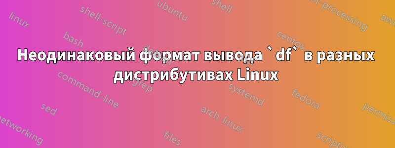 Неодинаковый формат вывода `df` в разных дистрибутивах Linux
