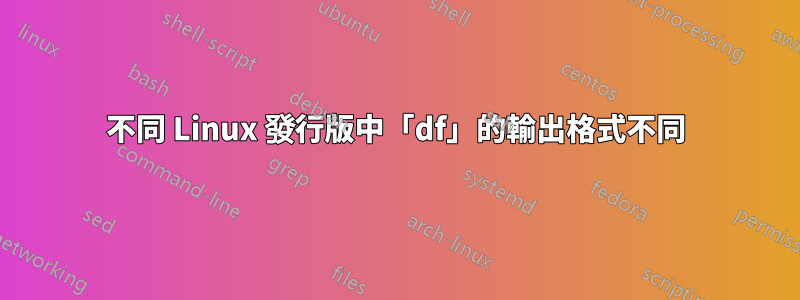 不同 Linux 發行版中「df」的輸出格式不同