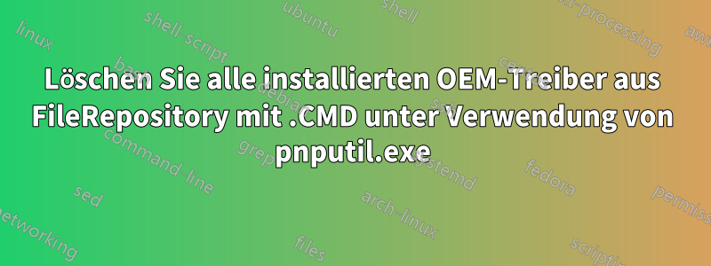 Löschen Sie alle installierten OEM-Treiber aus FileRepository mit .CMD unter Verwendung von pnputil.exe