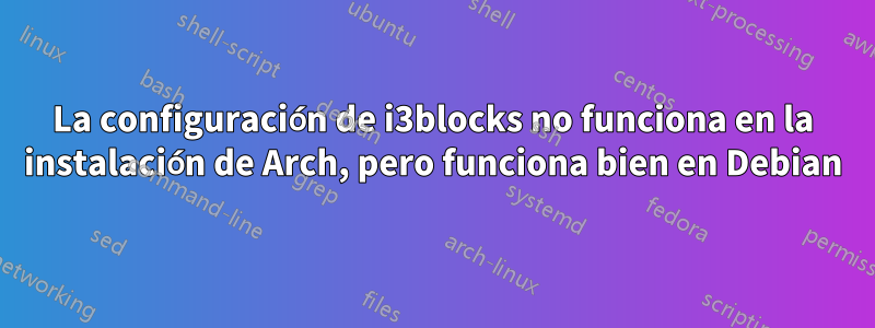 La configuración de i3blocks no funciona en la instalación de Arch, pero funciona bien en Debian