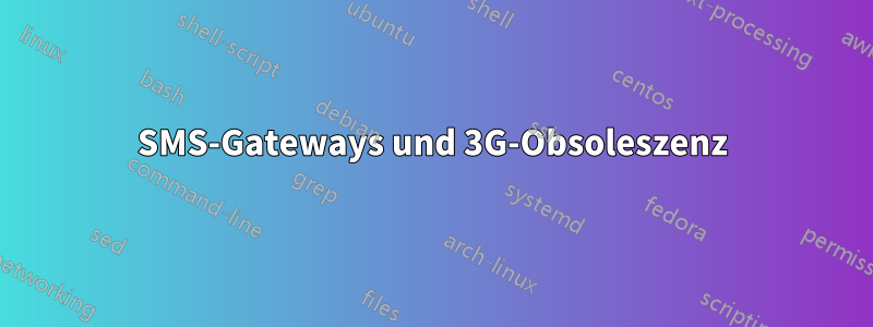 SMS-Gateways und 3G-Obsoleszenz
