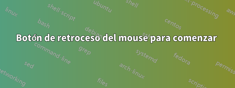 Botón de retroceso del mouse para comenzar