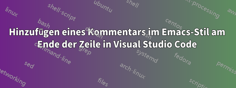 Hinzufügen eines Kommentars im Emacs-Stil am Ende der Zeile in Visual Studio Code